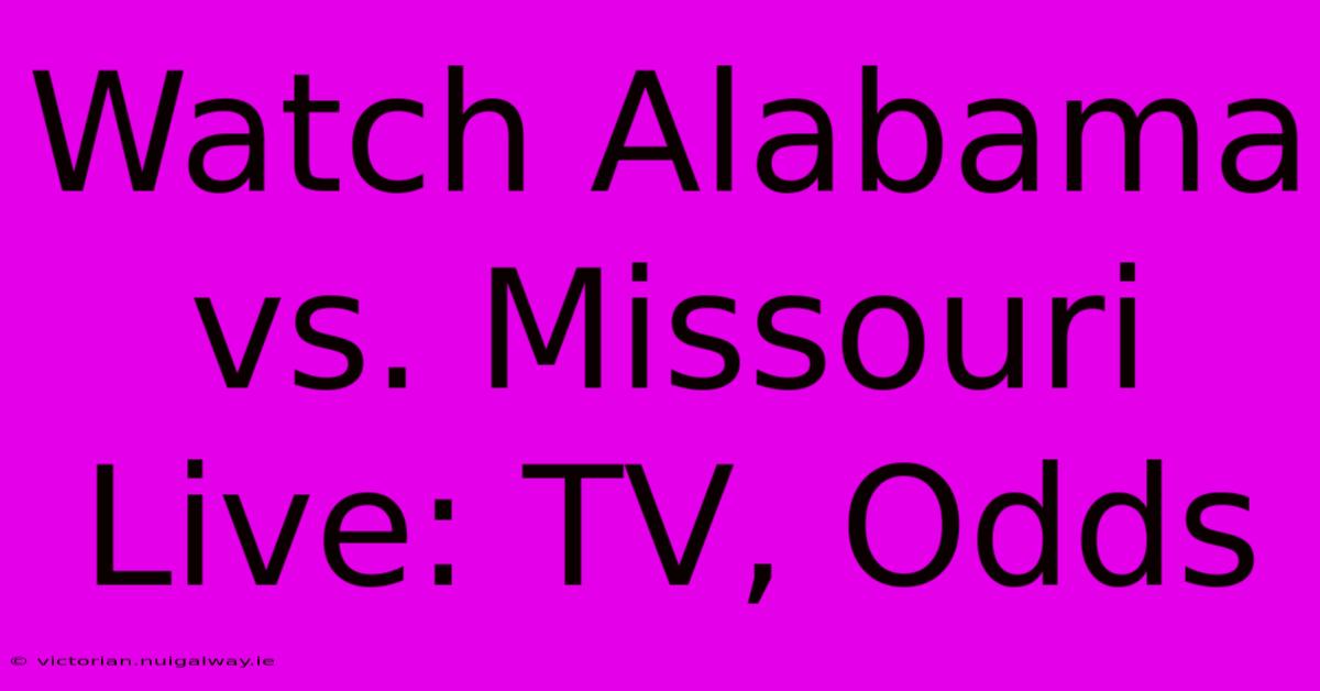 Watch Alabama Vs. Missouri Live: TV, Odds