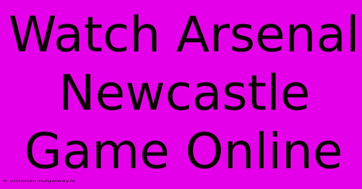 Watch Arsenal Newcastle Game Online