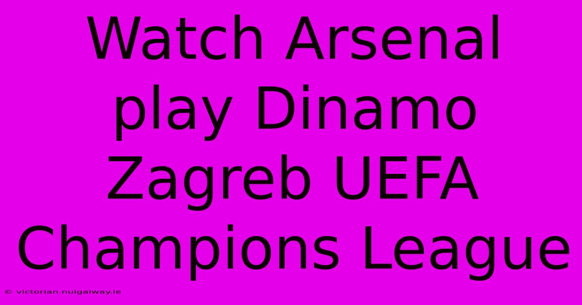 Watch Arsenal Play Dinamo Zagreb UEFA Champions League