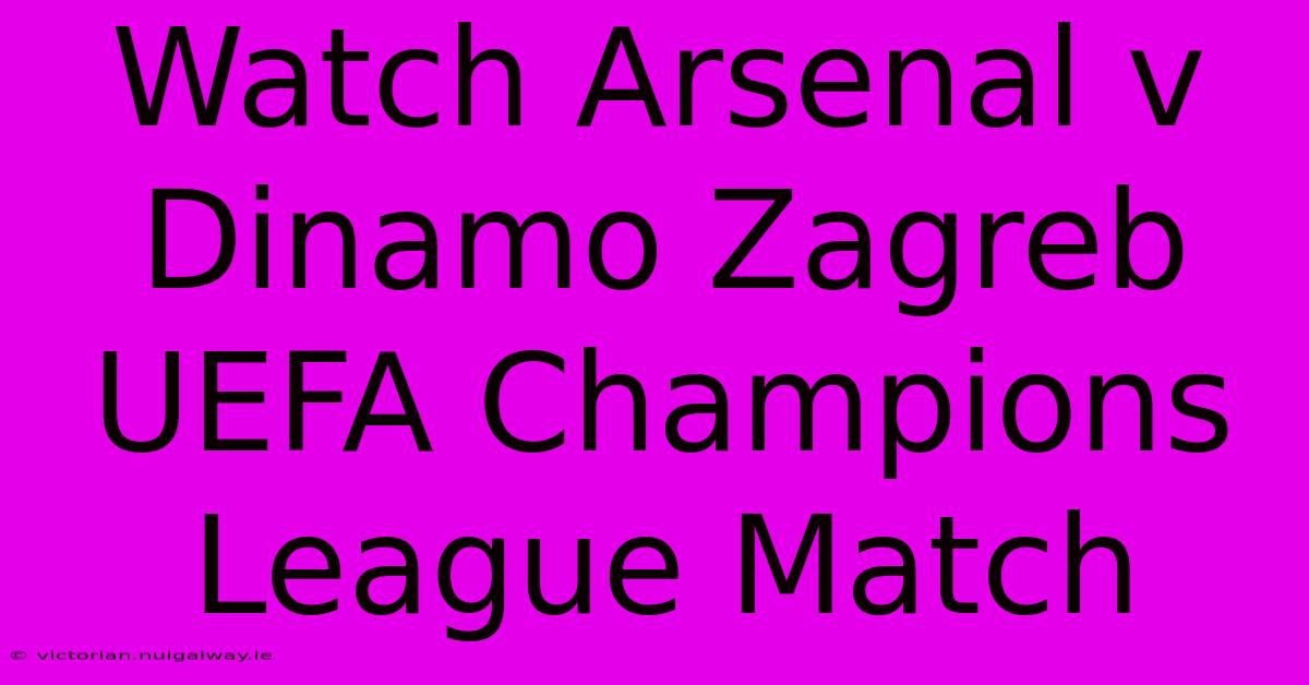 Watch Arsenal V Dinamo Zagreb UEFA Champions League Match