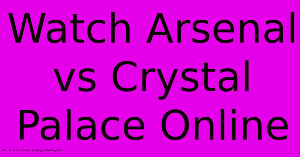 Watch Arsenal Vs Crystal Palace Online