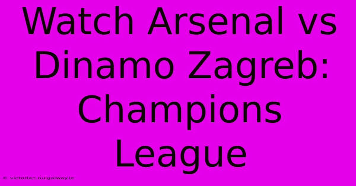 Watch Arsenal Vs Dinamo Zagreb: Champions League