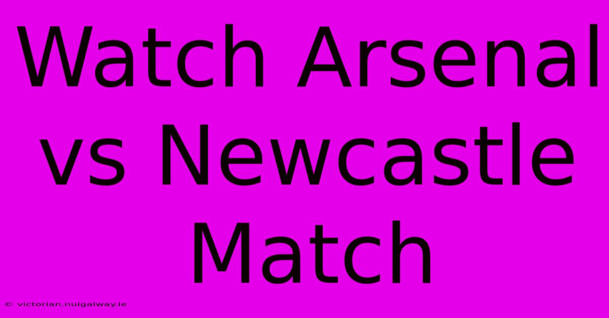 Watch Arsenal Vs Newcastle Match