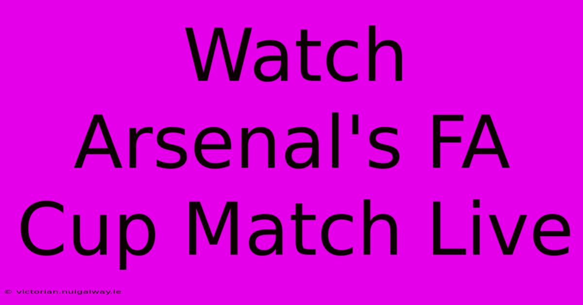 Watch Arsenal's FA Cup Match Live