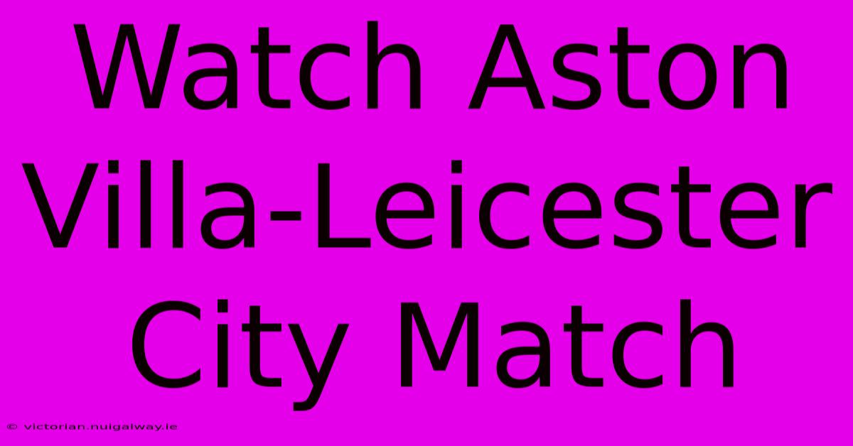 Watch Aston Villa-Leicester City Match