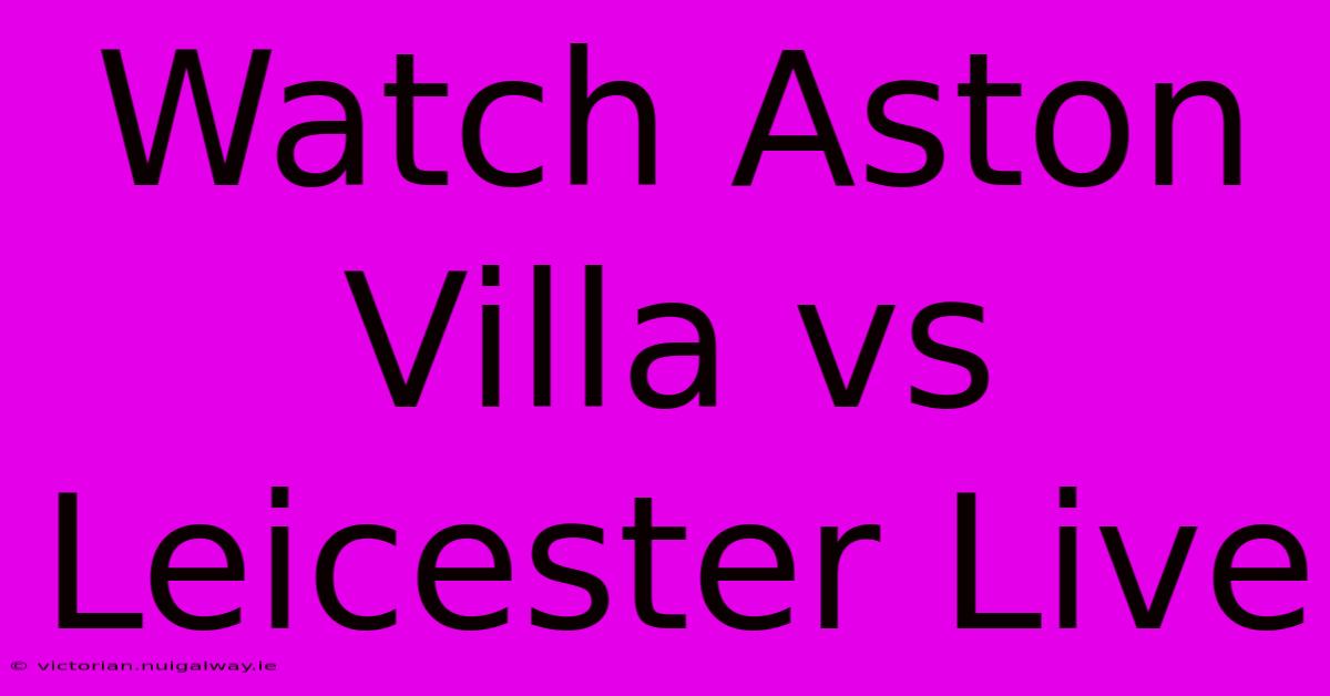 Watch Aston Villa Vs Leicester Live