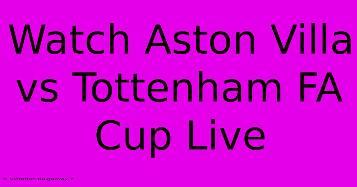 Watch Aston Villa Vs Tottenham FA Cup Live