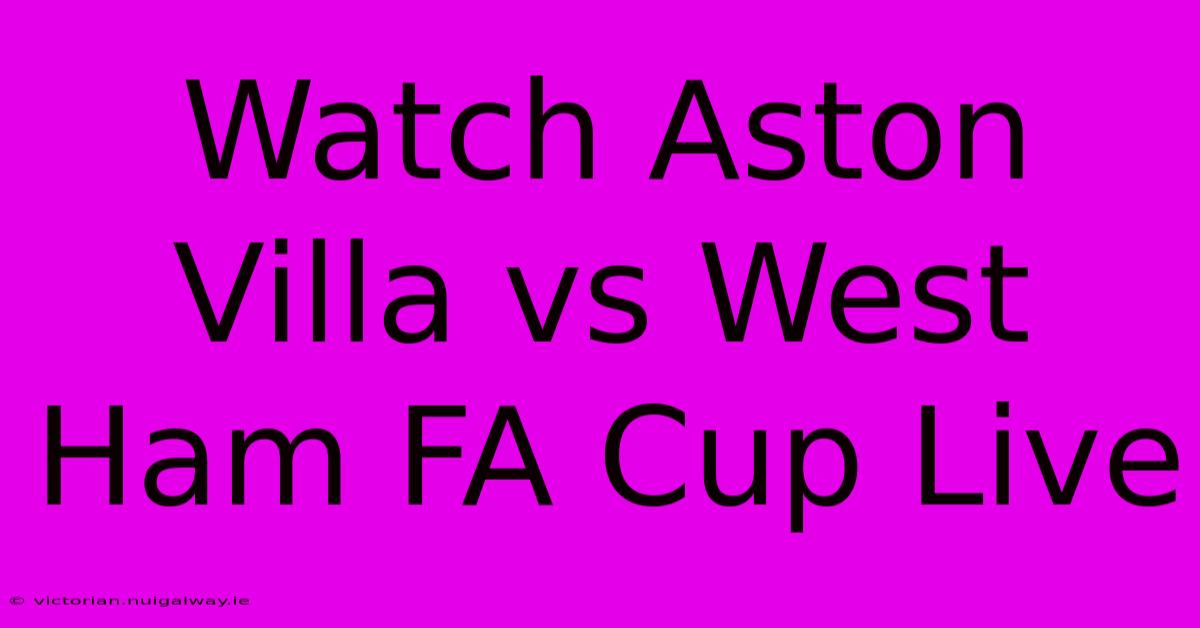 Watch Aston Villa Vs West Ham FA Cup Live