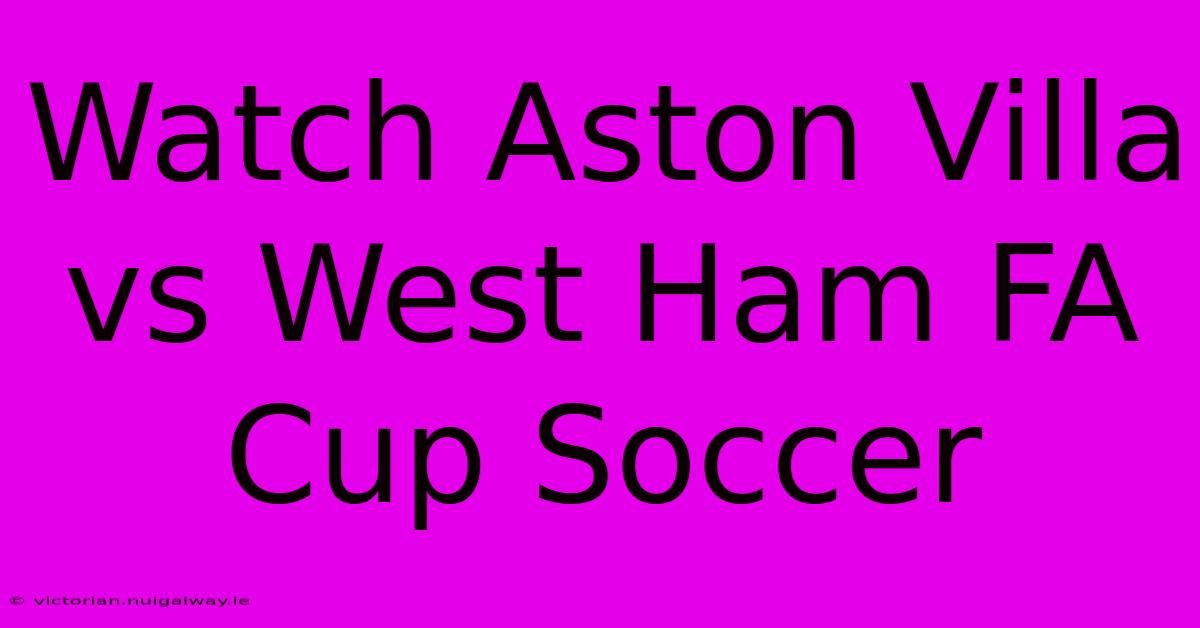 Watch Aston Villa Vs West Ham FA Cup Soccer