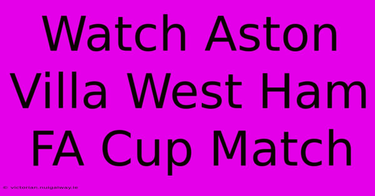 Watch Aston Villa West Ham FA Cup Match