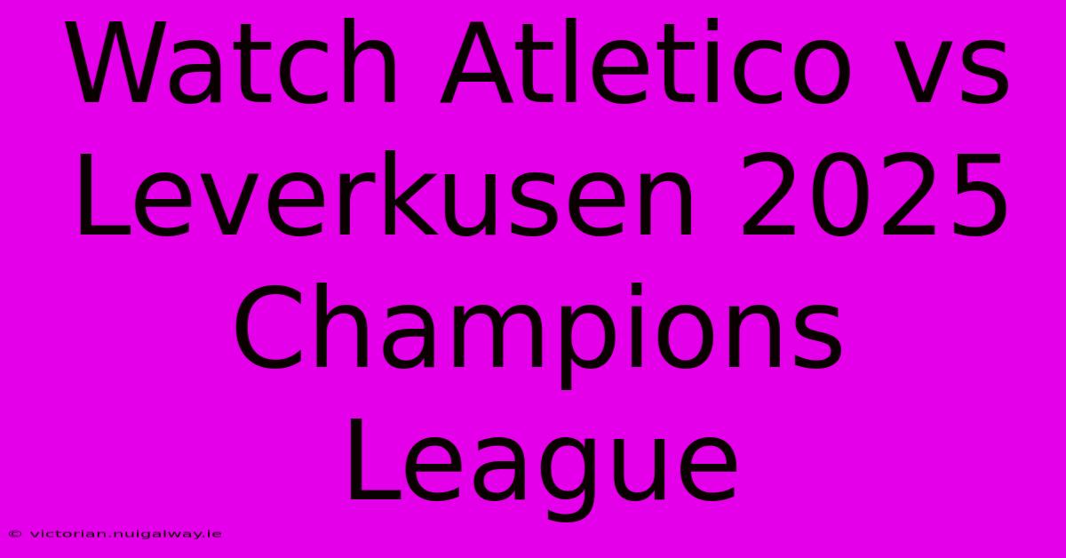 Watch Atletico Vs Leverkusen 2025 Champions League