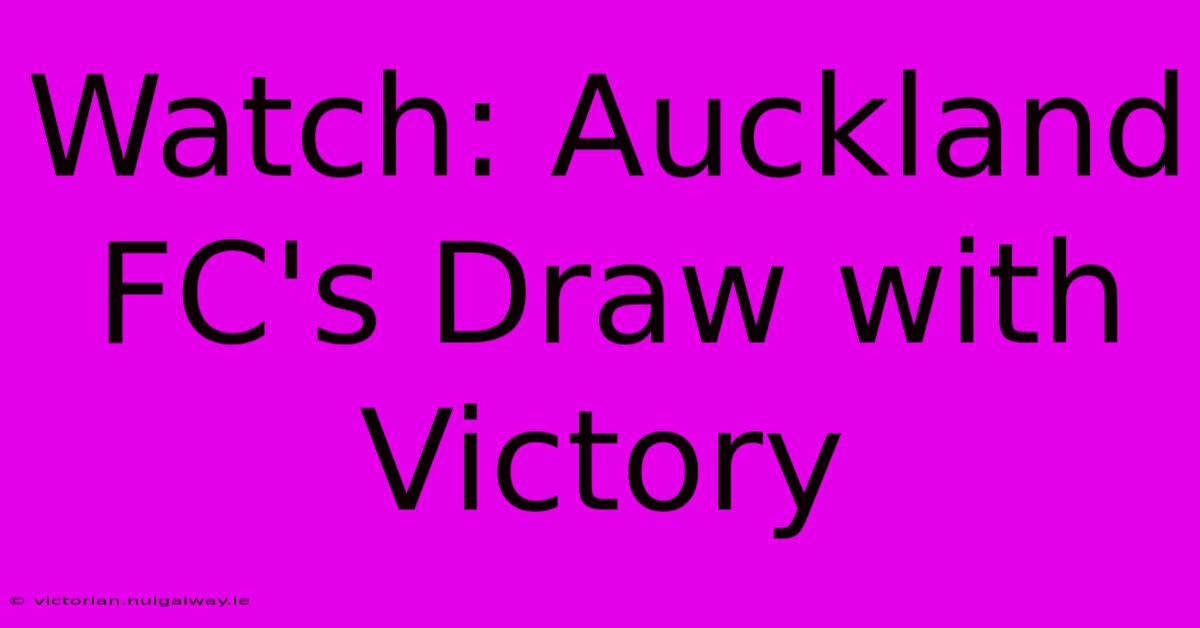 Watch: Auckland FC's Draw With Victory