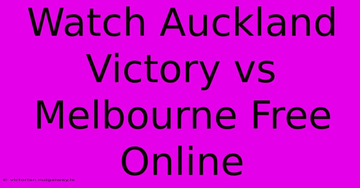 Watch Auckland Victory Vs Melbourne Free Online