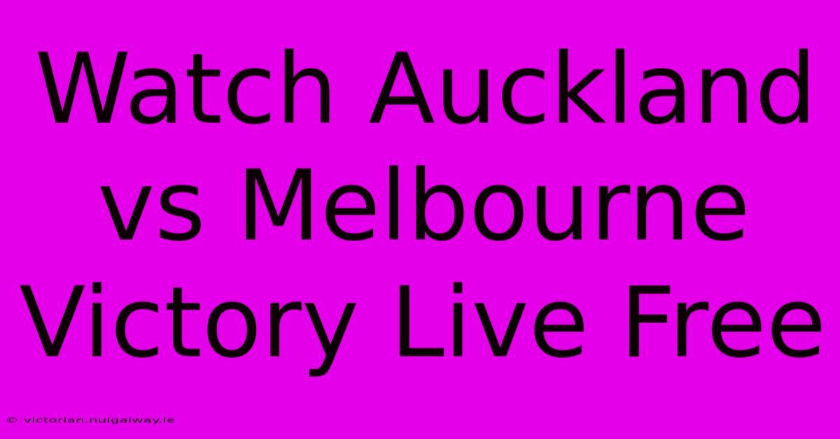 Watch Auckland Vs Melbourne Victory Live Free