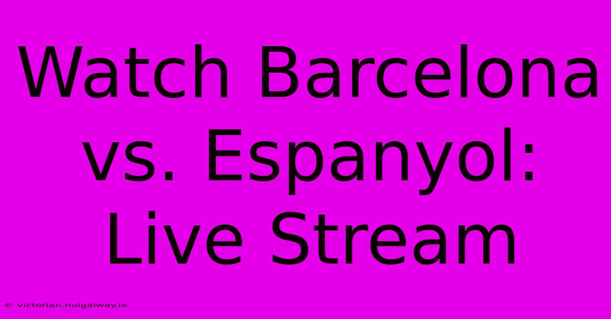 Watch Barcelona Vs. Espanyol: Live Stream