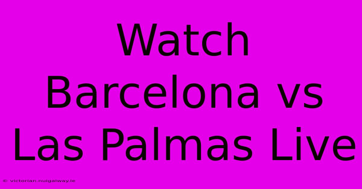 Watch Barcelona Vs Las Palmas Live