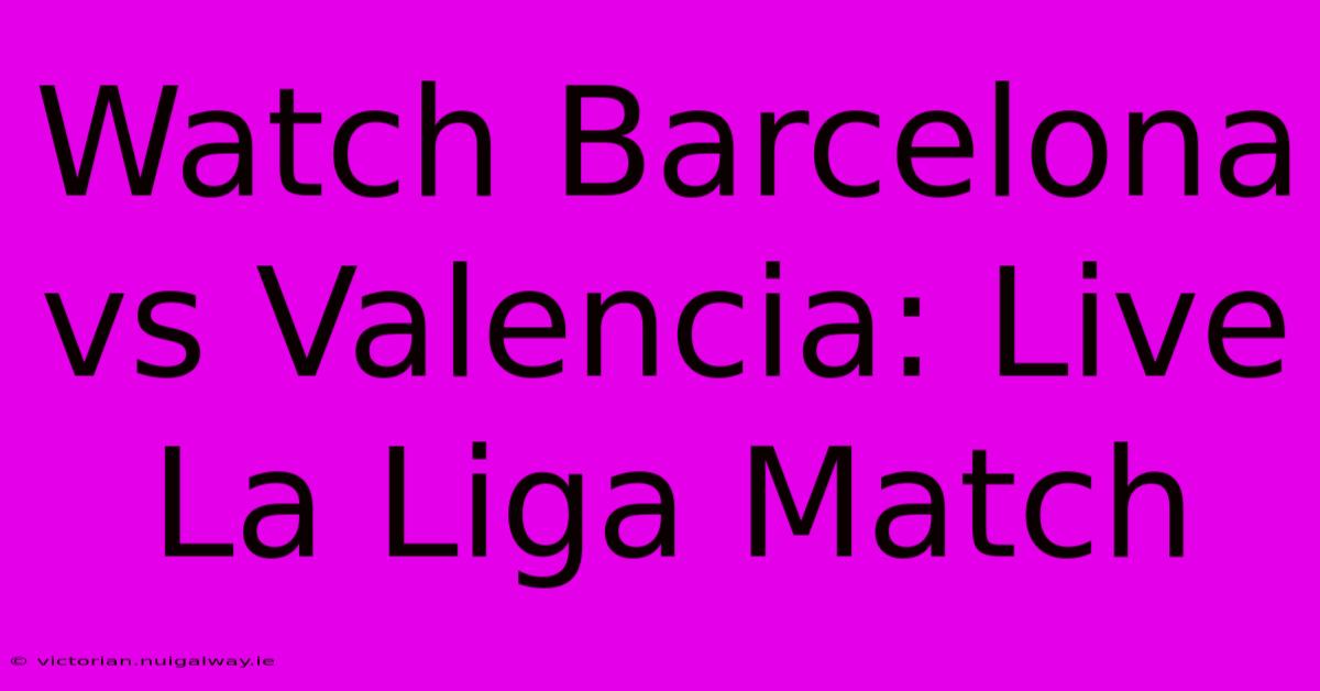 Watch Barcelona Vs Valencia: Live La Liga Match