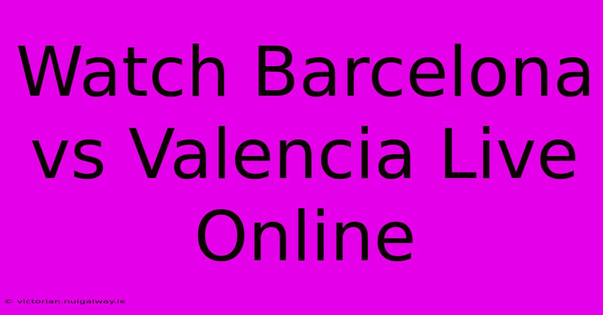 Watch Barcelona Vs Valencia Live Online