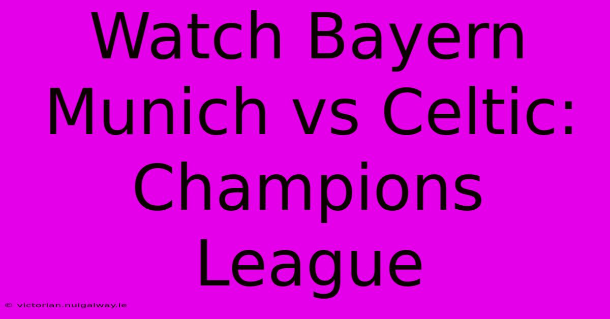 Watch Bayern Munich Vs Celtic: Champions League