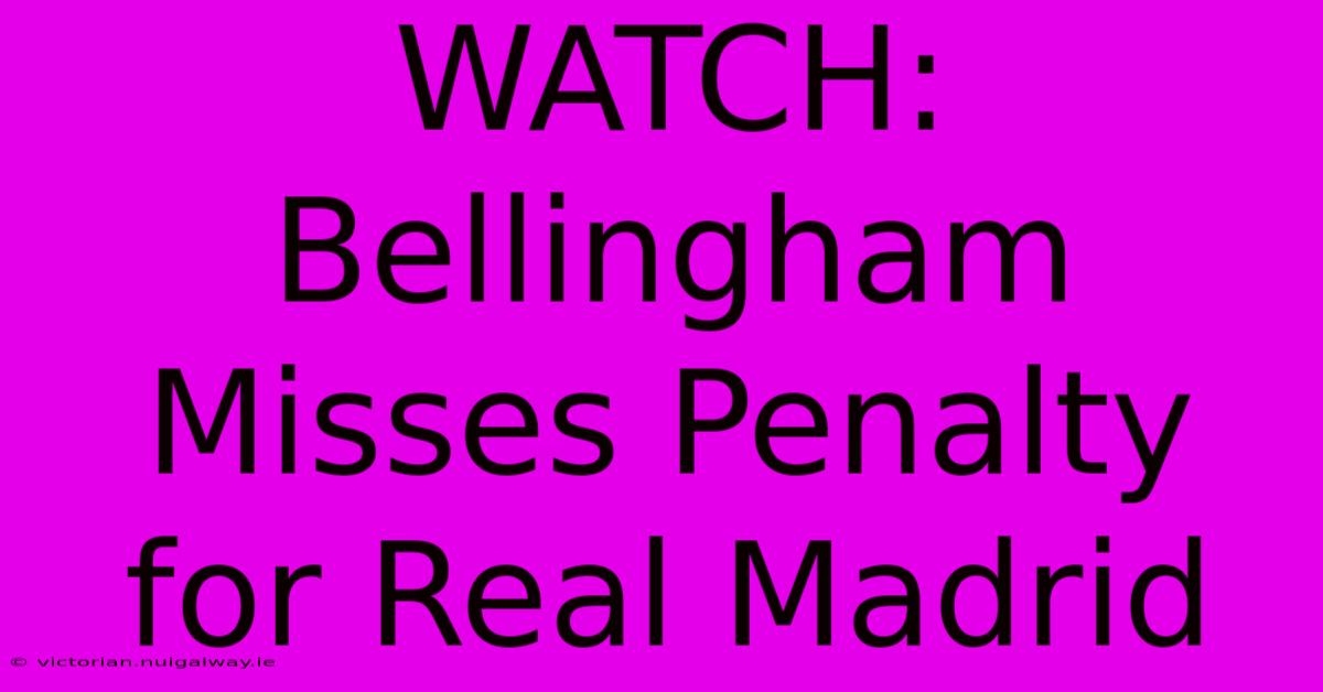 WATCH: Bellingham Misses Penalty For Real Madrid