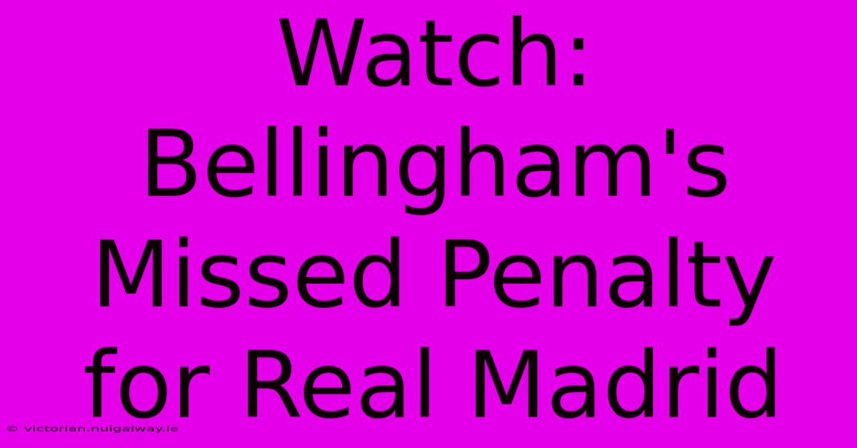 Watch: Bellingham's Missed Penalty For Real Madrid