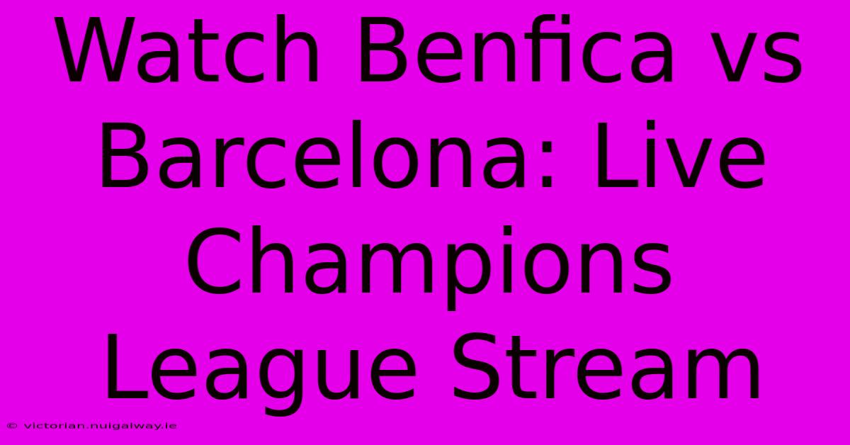 Watch Benfica Vs Barcelona: Live Champions League Stream