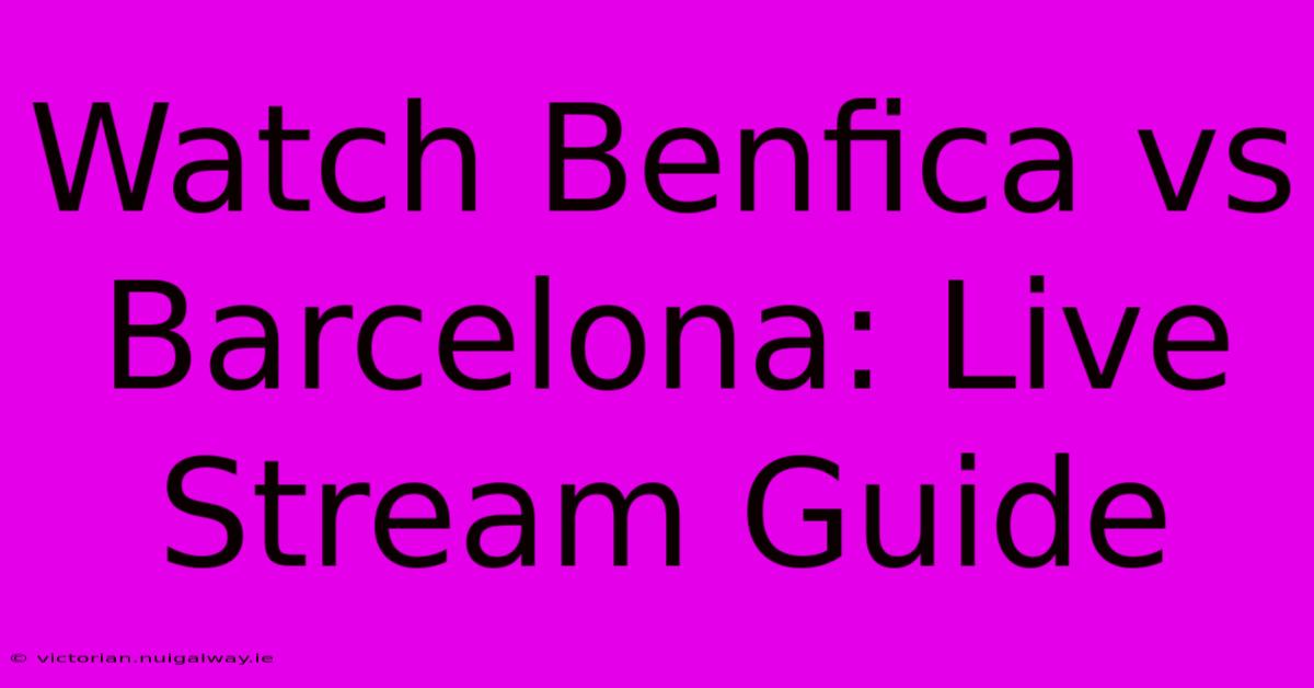 Watch Benfica Vs Barcelona: Live Stream Guide