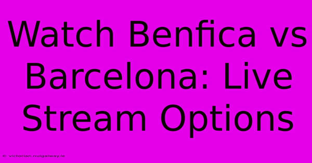 Watch Benfica Vs Barcelona: Live Stream Options