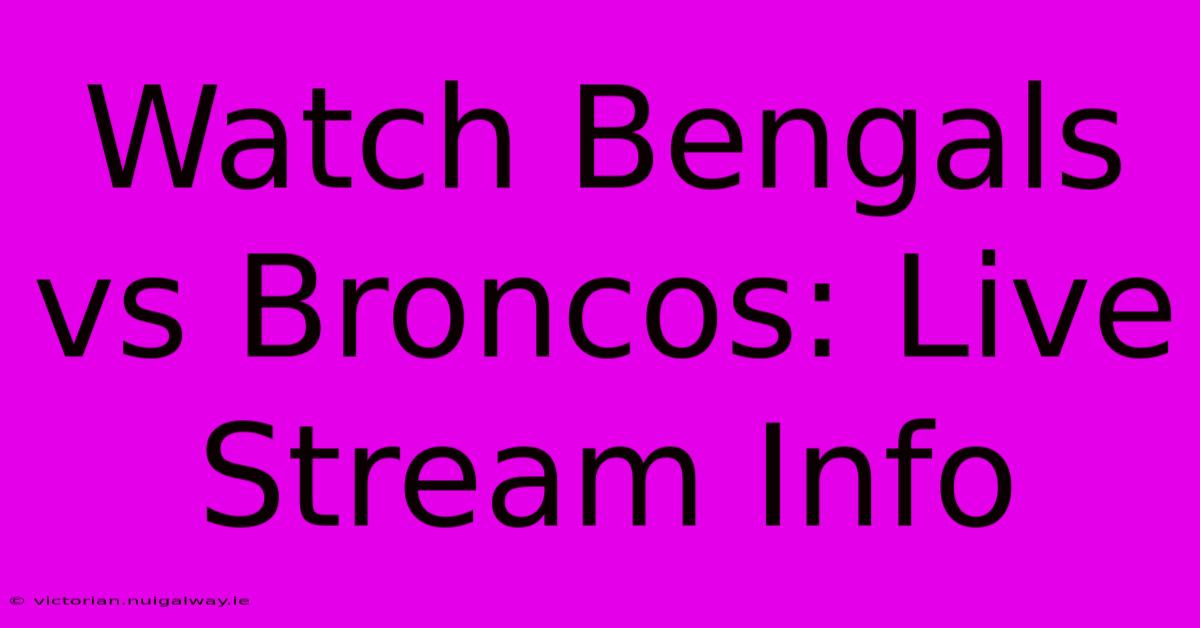 Watch Bengals Vs Broncos: Live Stream Info