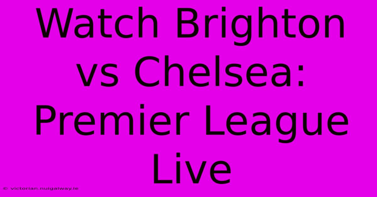 Watch Brighton Vs Chelsea: Premier League Live