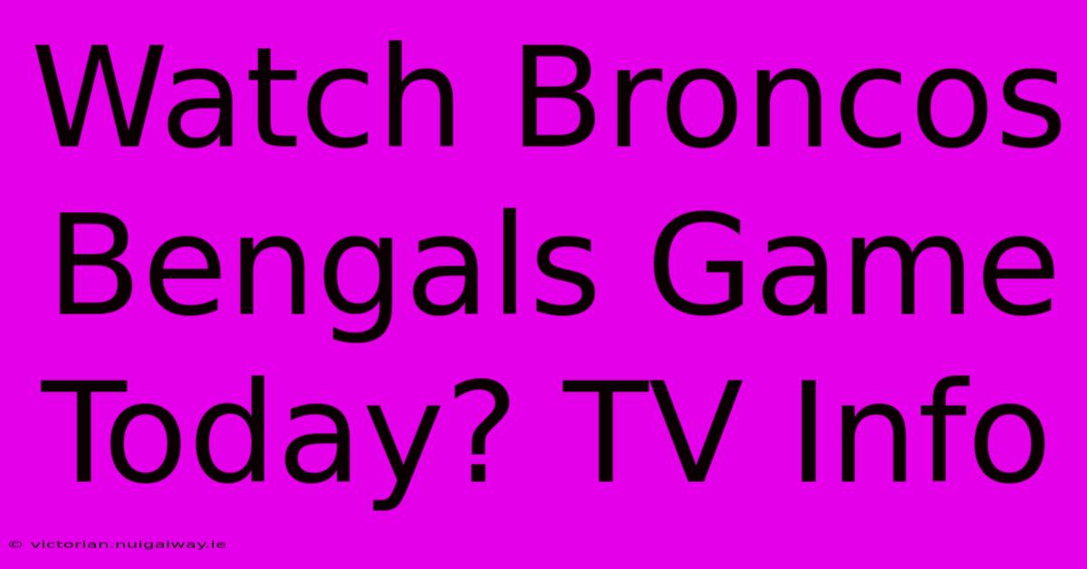 Watch Broncos Bengals Game Today? TV Info