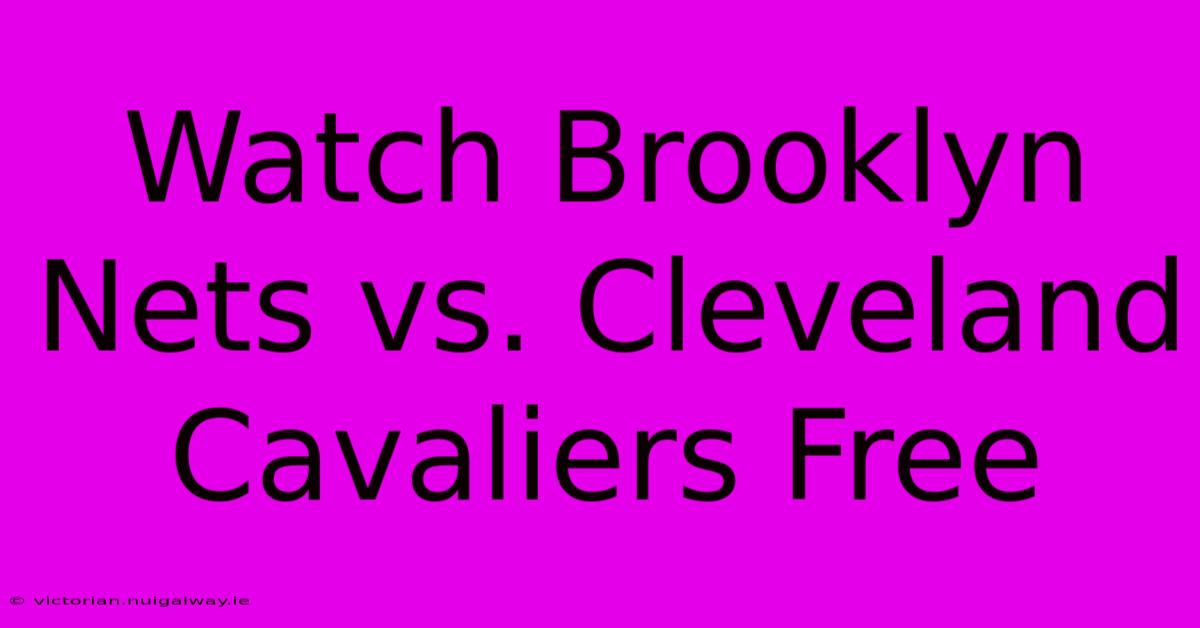 Watch Brooklyn Nets Vs. Cleveland Cavaliers Free