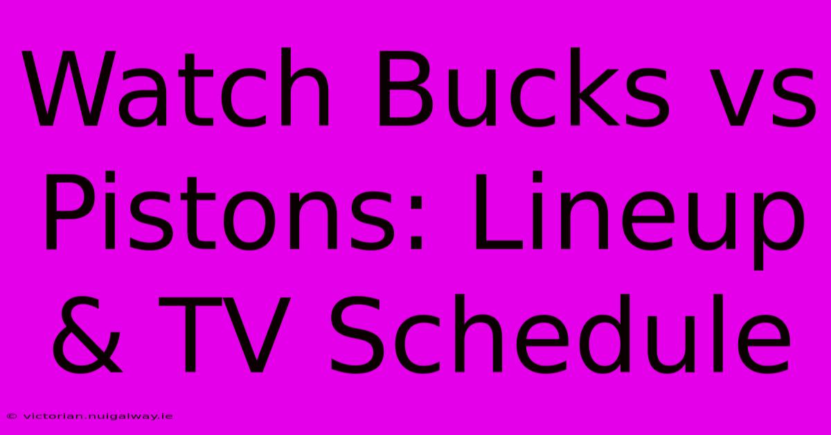 Watch Bucks Vs Pistons: Lineup & TV Schedule