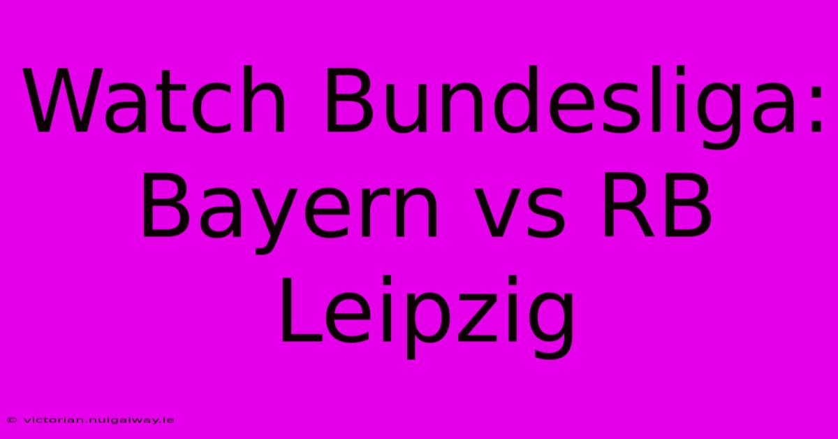 Watch Bundesliga: Bayern Vs RB Leipzig