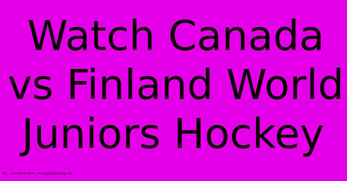 Watch Canada Vs Finland World Juniors Hockey