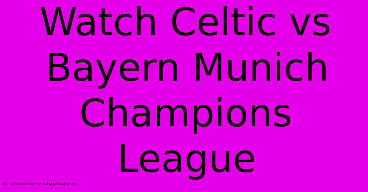 Watch Celtic Vs Bayern Munich Champions League