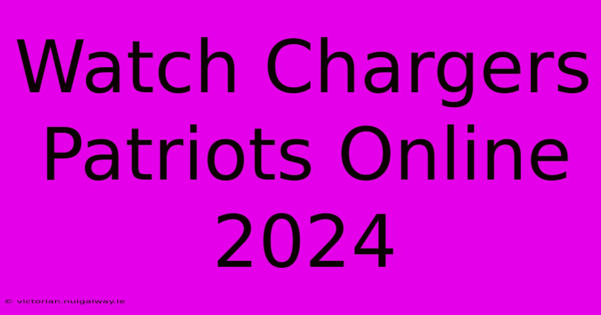 Watch Chargers Patriots Online 2024