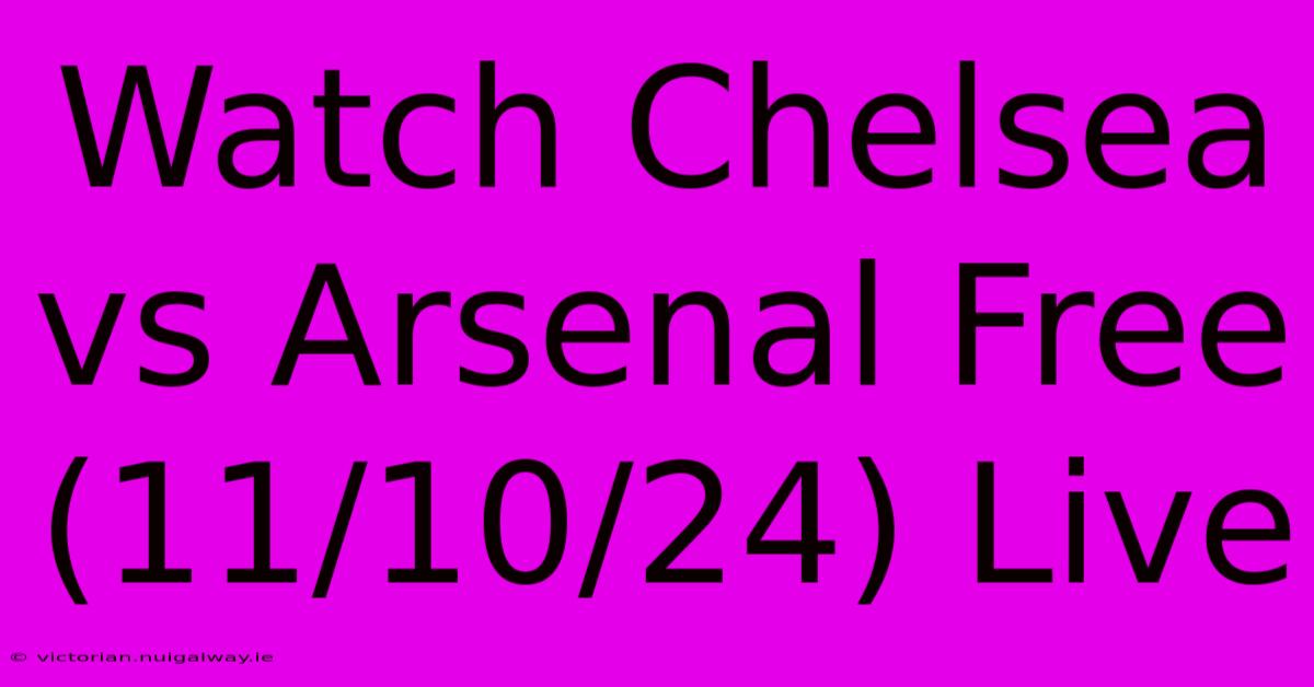 Watch Chelsea Vs Arsenal Free (11/10/24) Live