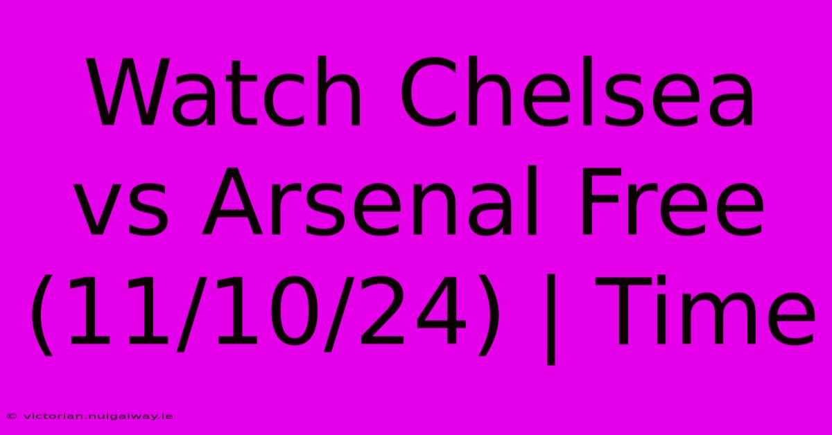 Watch Chelsea Vs Arsenal Free (11/10/24) | Time