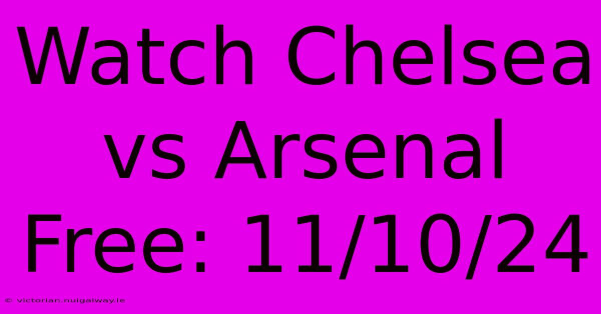 Watch Chelsea Vs Arsenal Free: 11/10/24