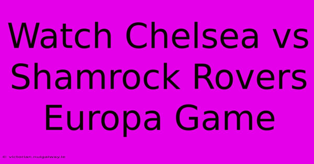 Watch Chelsea Vs Shamrock Rovers Europa Game