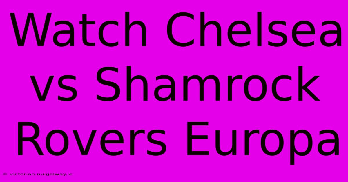 Watch Chelsea Vs Shamrock Rovers Europa