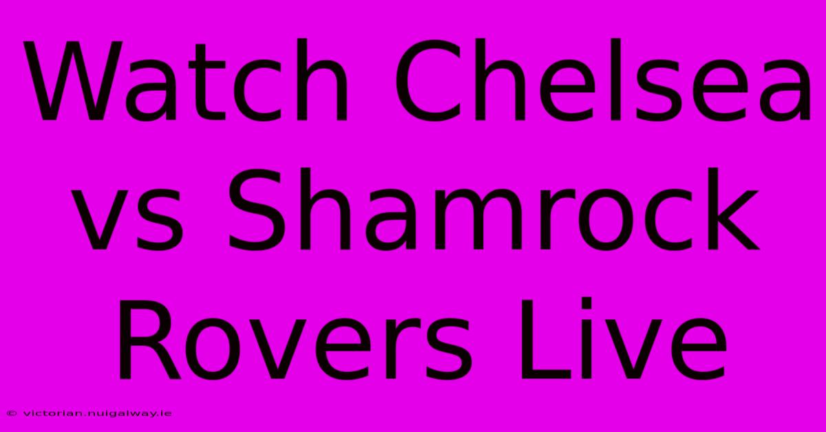 Watch Chelsea Vs Shamrock Rovers Live