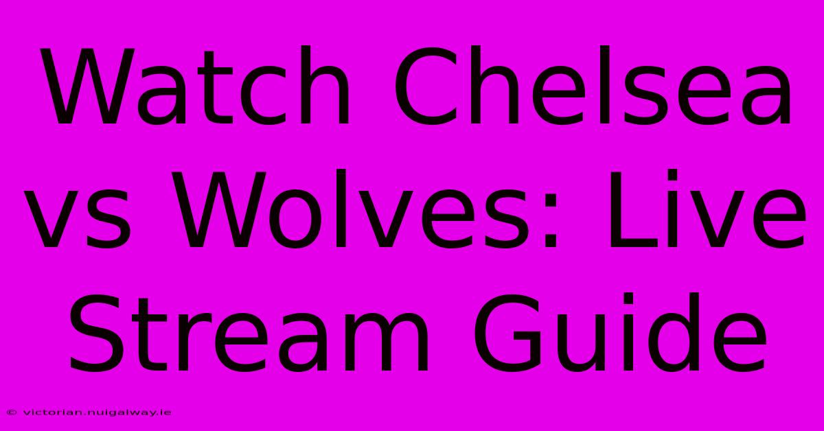 Watch Chelsea Vs Wolves: Live Stream Guide