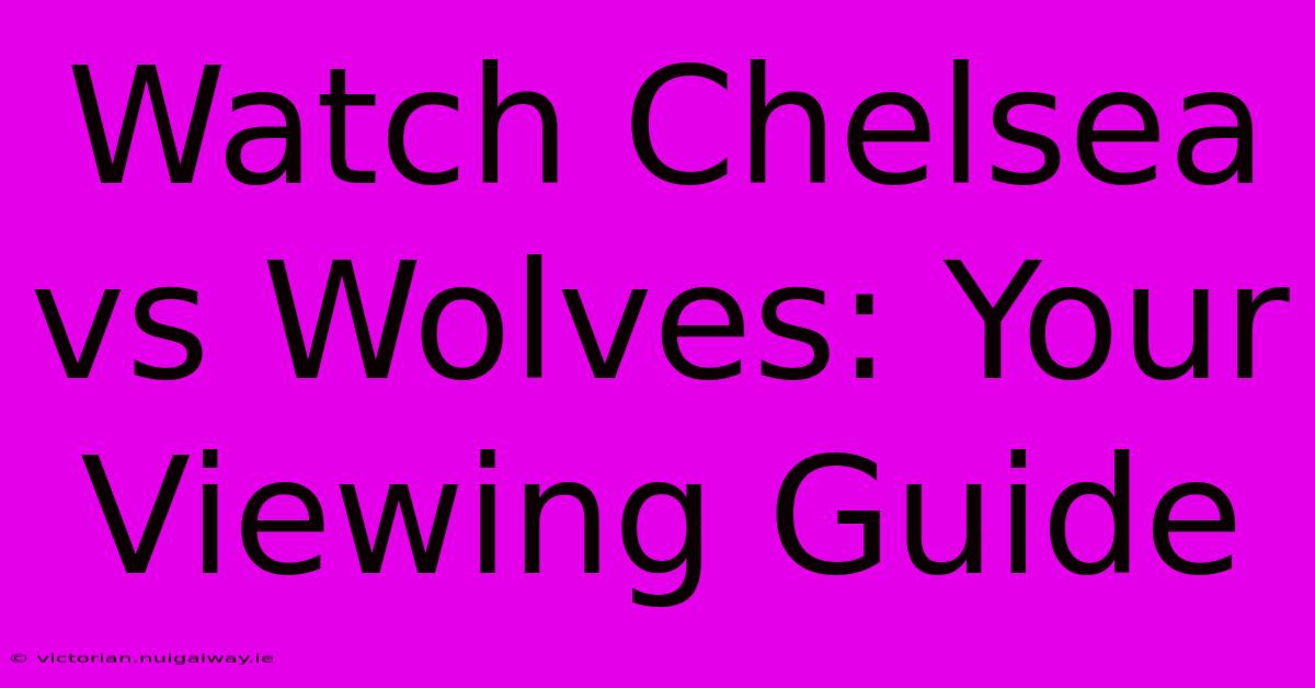 Watch Chelsea Vs Wolves: Your Viewing Guide