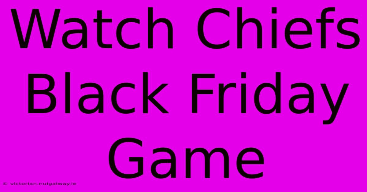 Watch Chiefs Black Friday Game