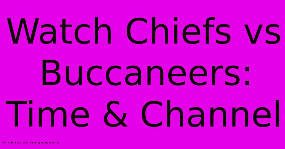 Watch Chiefs Vs Buccaneers: Time & Channel