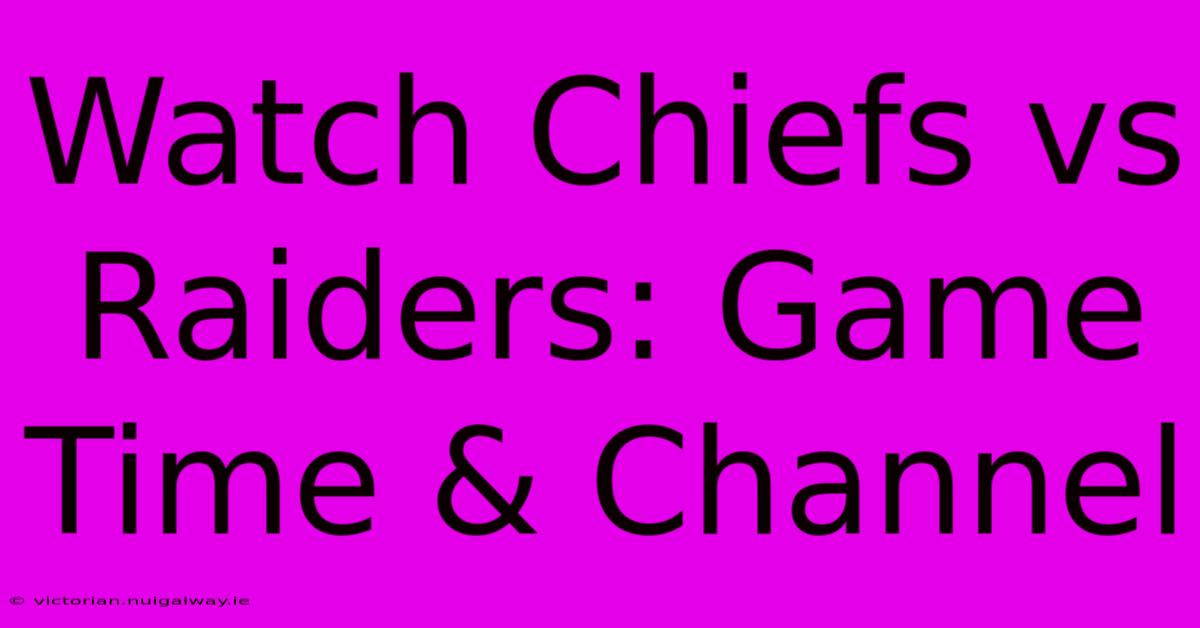 Watch Chiefs Vs Raiders: Game Time & Channel