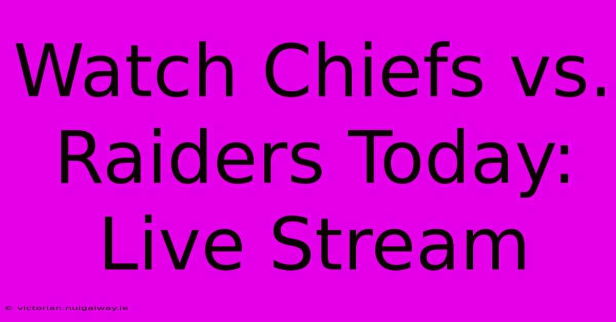 Watch Chiefs Vs. Raiders Today: Live Stream