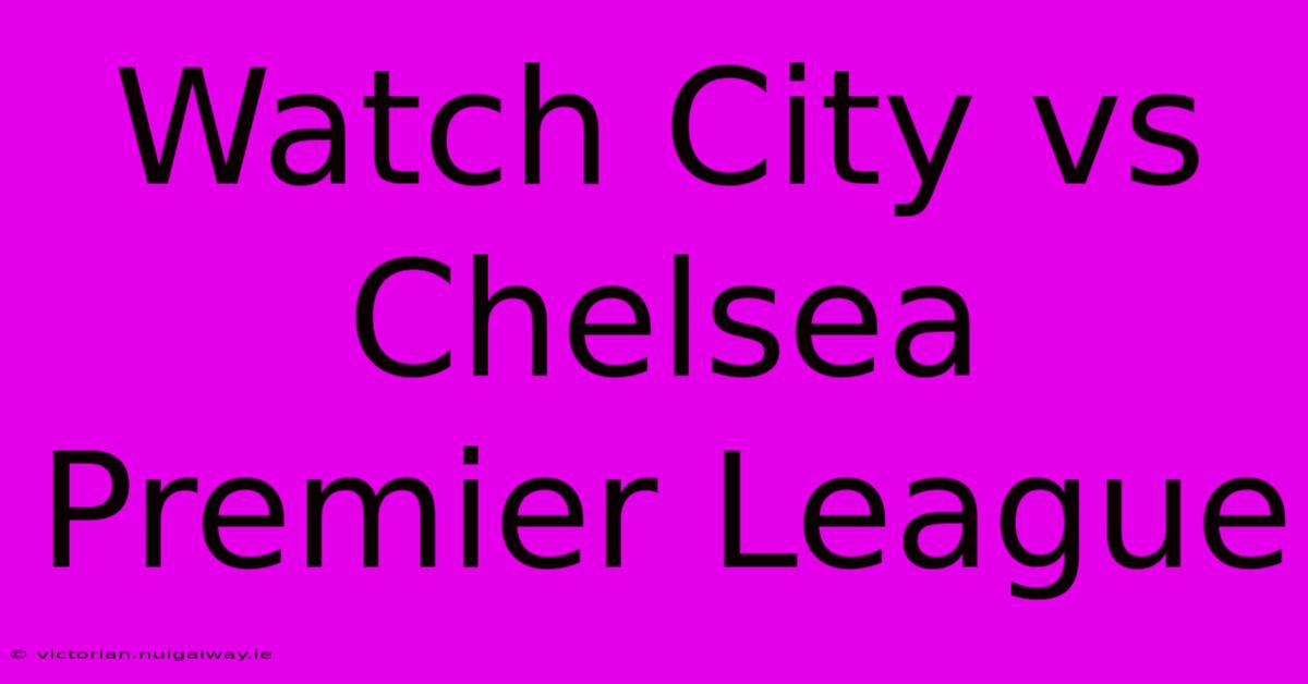 Watch City Vs Chelsea Premier League